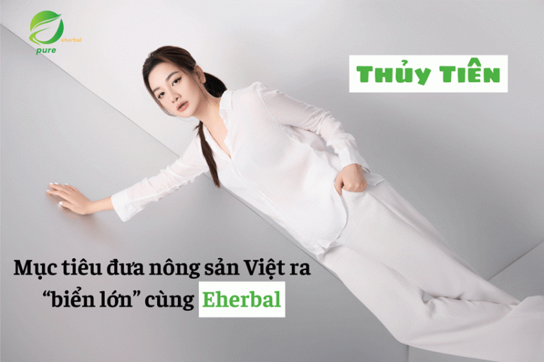 Thủy Tiên – Mục tiêu đưa nông sản Việt ra “biển lớn” cùng Eherbal